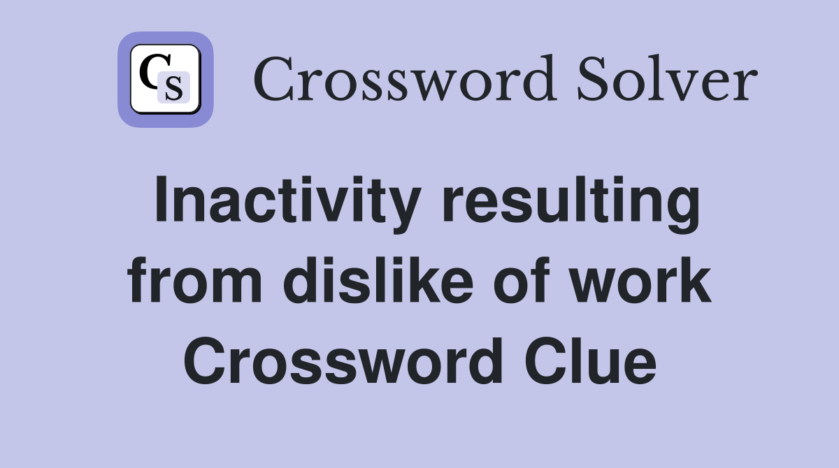 Inactivity resulting from dislike of work Crossword Clue