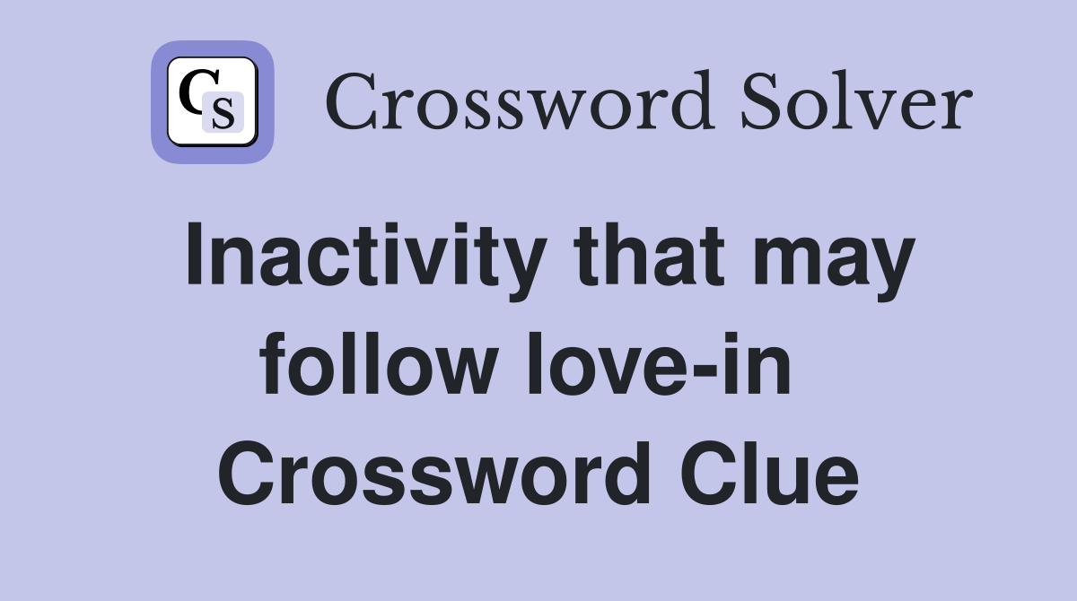 Inactivity that may follow love-in  Crossword Clue