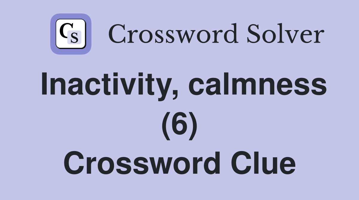 Inactivity, calmness (6) Crossword Clue