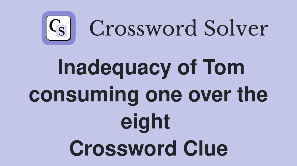 Inadequacy of Tom consuming one over the eight  Crossword Clue