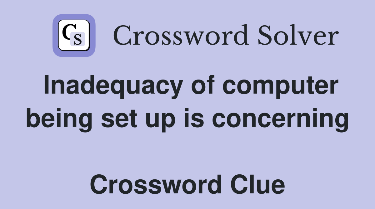 Inadequacy of computer being set up is concerning  Crossword Clue