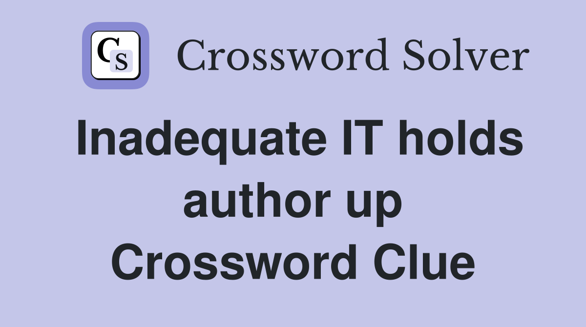 Inadequate IT holds author up Crossword Clue