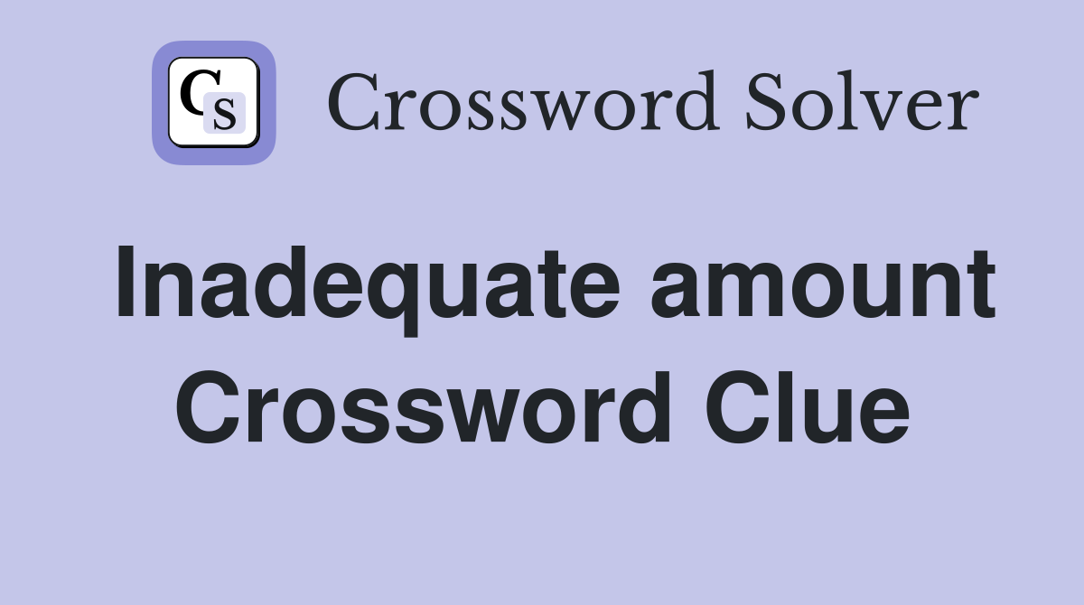 Inadequate amount Crossword Clue