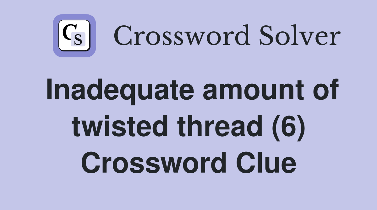 Inadequate amount of twisted thread (6) Crossword Clue