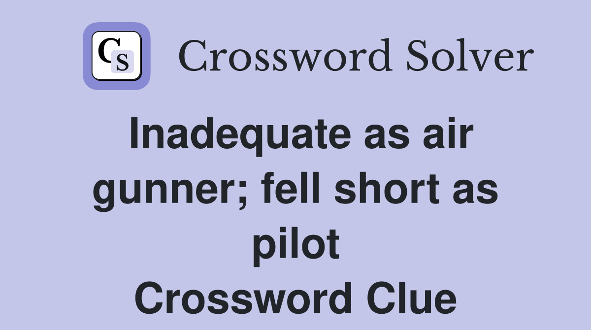 Inadequate as air gunner; fell short as pilot Crossword Clue