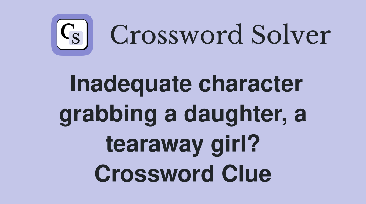 Inadequate character grabbing a daughter, a tearaway girl? Crossword Clue