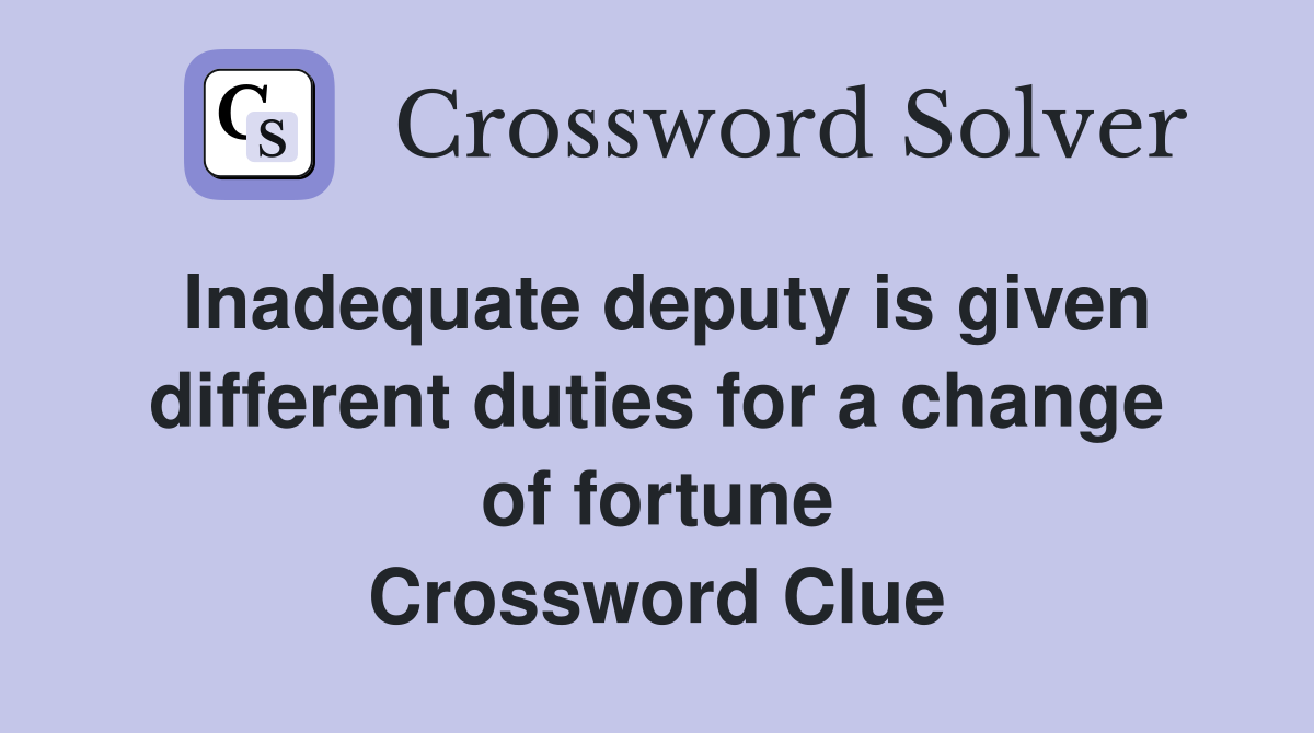 Inadequate deputy is given different duties for a change of fortune Crossword Clue
