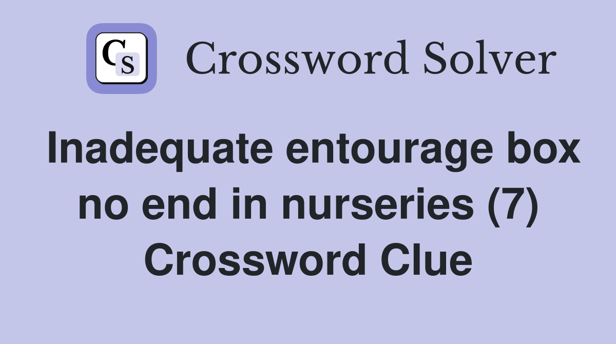 Inadequate entourage box no end in nurseries (7) Crossword Clue