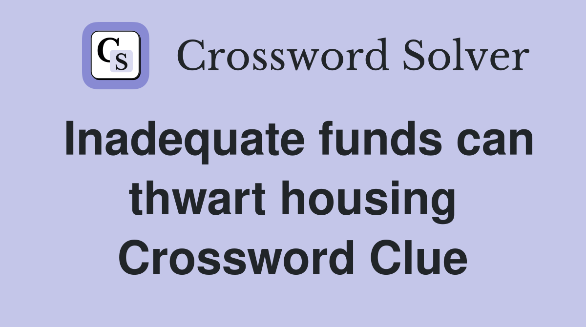 Inadequate funds can thwart housing Crossword Clue