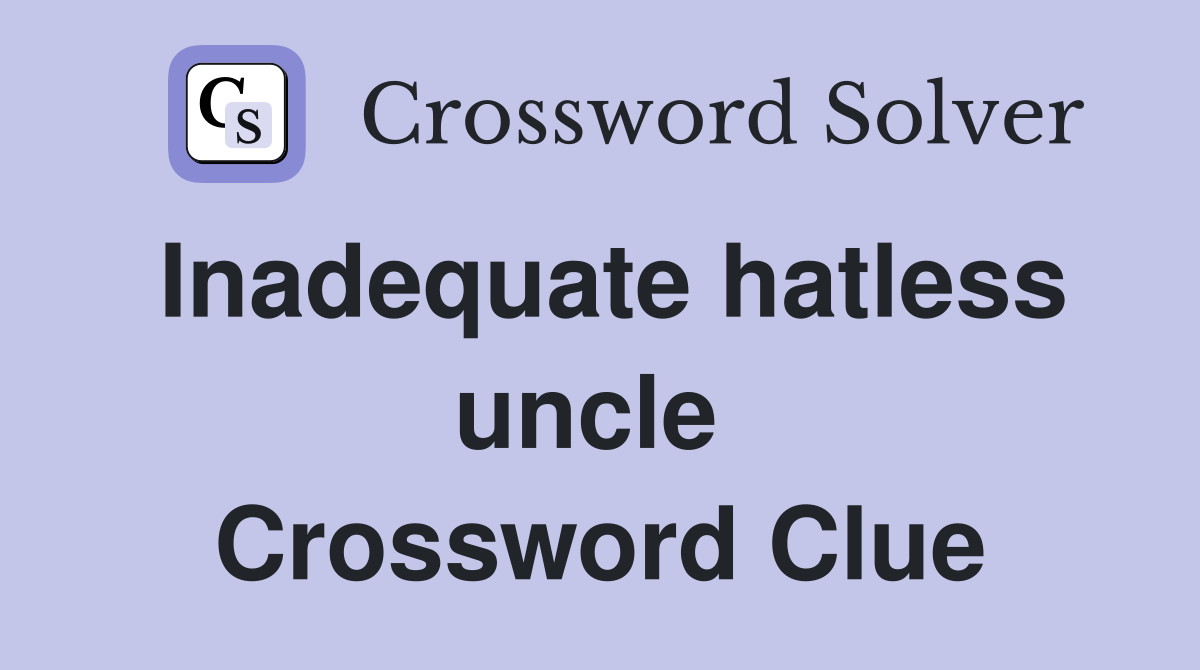 Inadequate hatless uncle  Crossword Clue