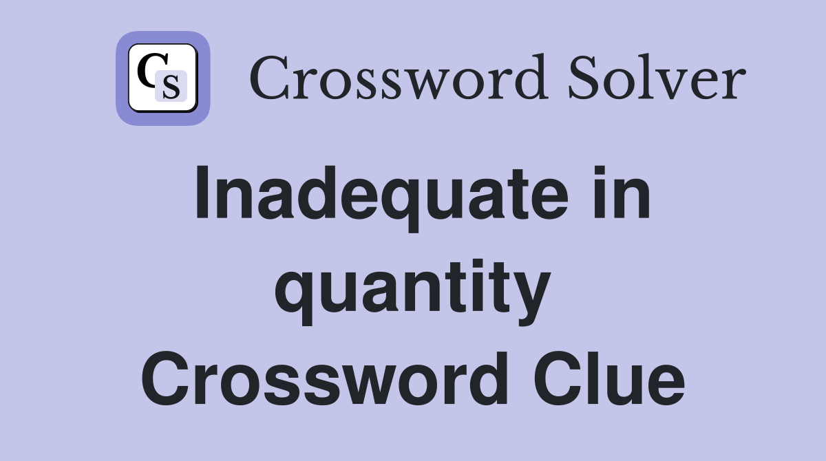 Inadequate in quantity Crossword Clue