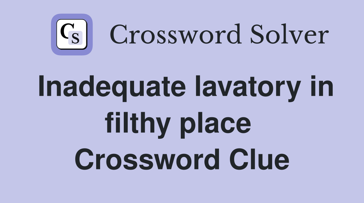 Inadequate lavatory in filthy place  Crossword Clue