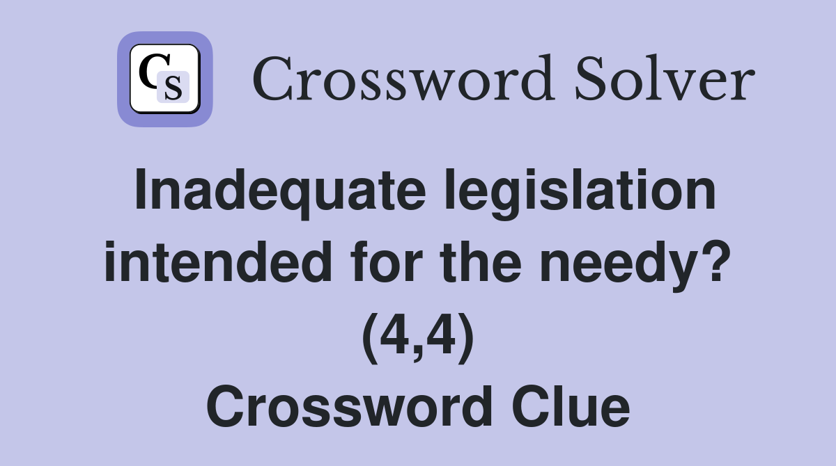 Inadequate legislation intended for the needy? (4,4) Crossword Clue