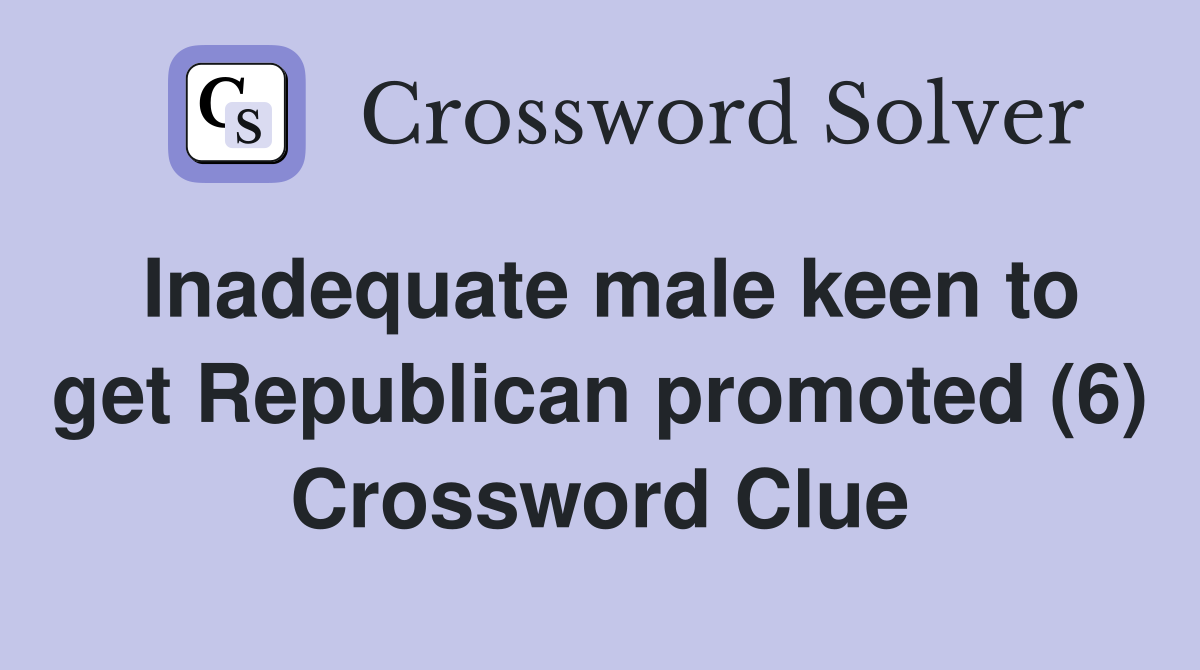 Inadequate male keen to get Republican promoted (6) Crossword Clue