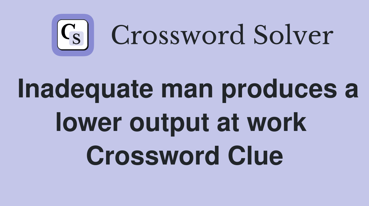 Inadequate man produces a lower output at work  Crossword Clue
