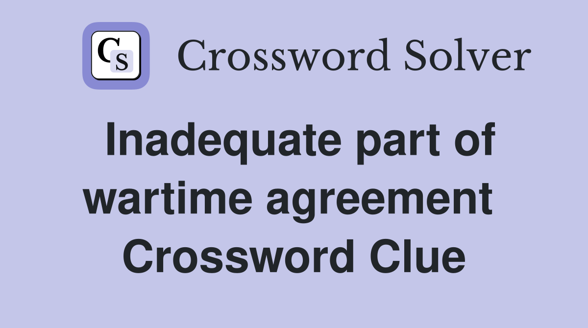 Inadequate part of wartime agreement  Crossword Clue