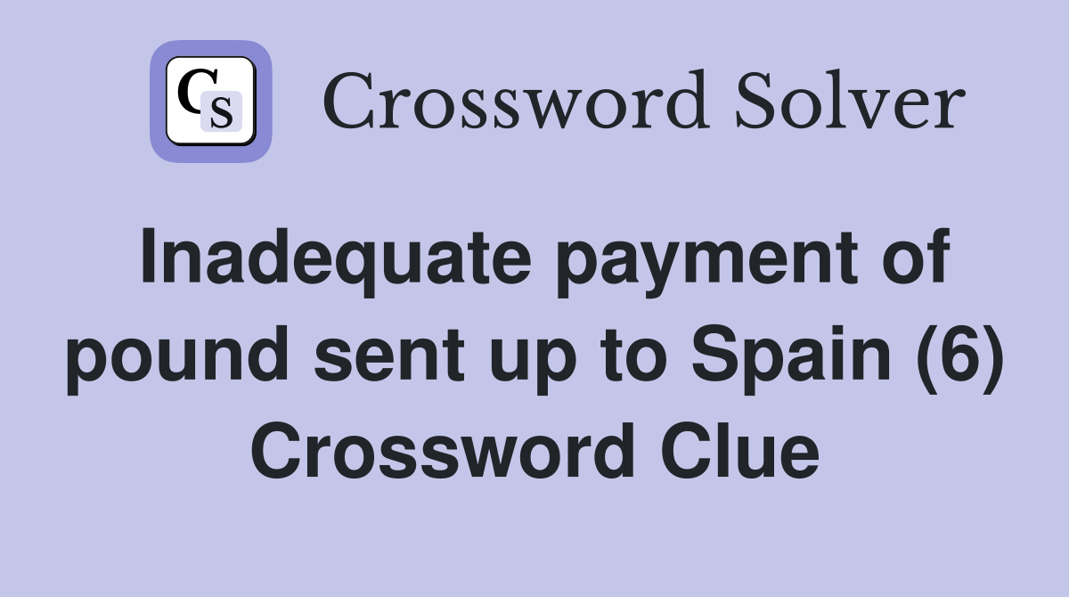 Inadequate payment of pound sent up to Spain (6) Crossword Clue