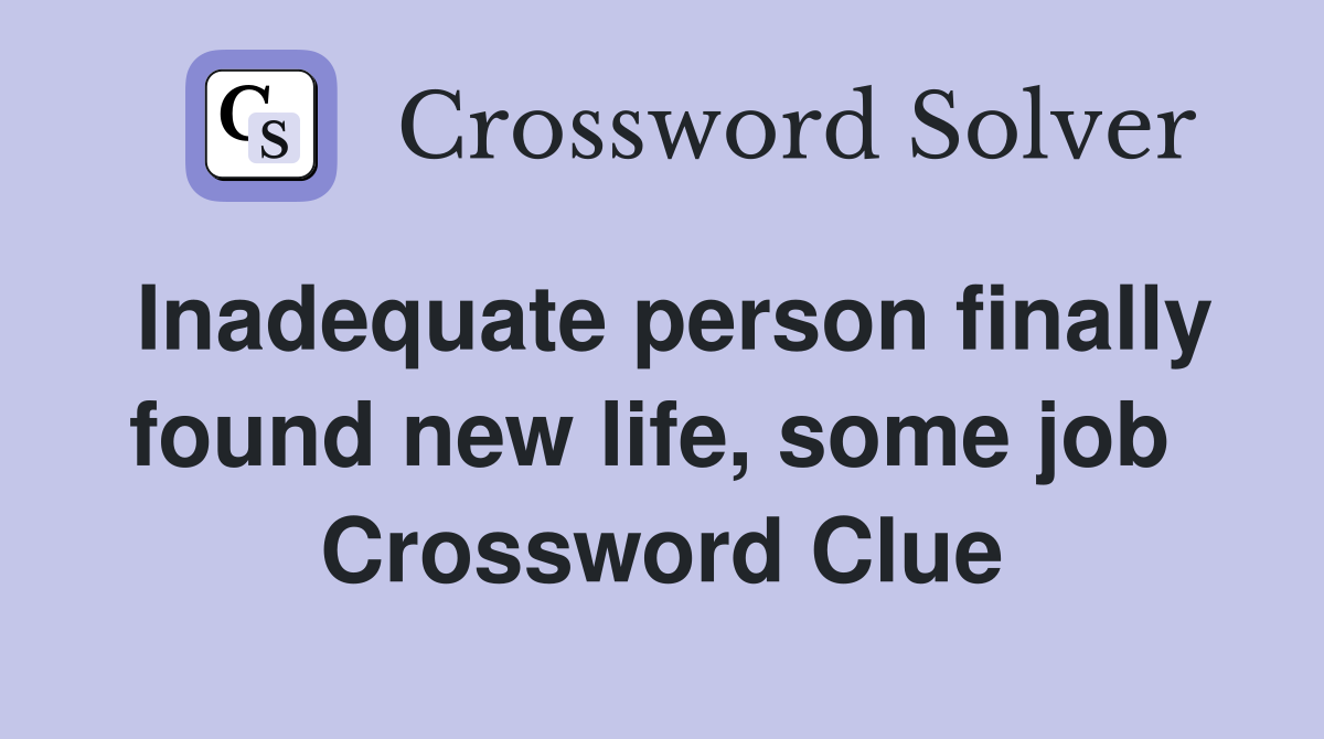 Inadequate person finally found new life, some job  Crossword Clue