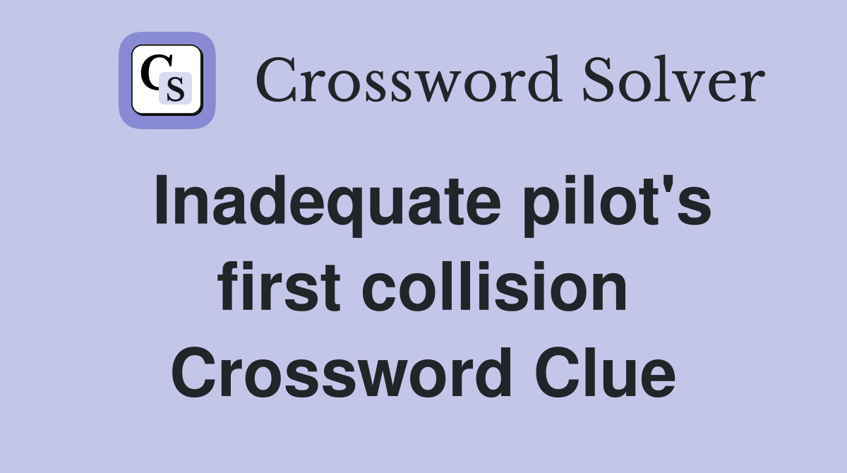 Inadequate pilot's first collision Crossword Clue