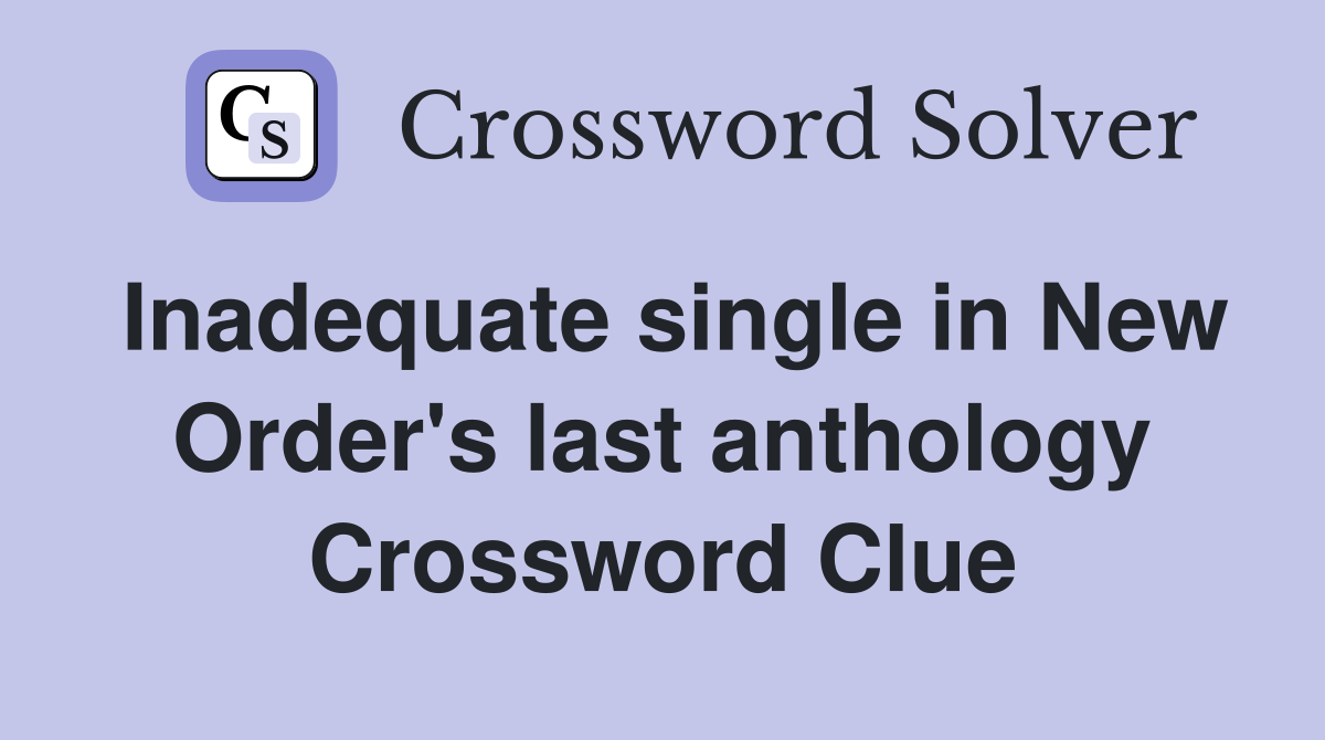 Inadequate single in New Order's last anthology Crossword Clue