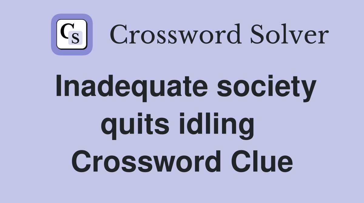 Inadequate society quits idling  Crossword Clue