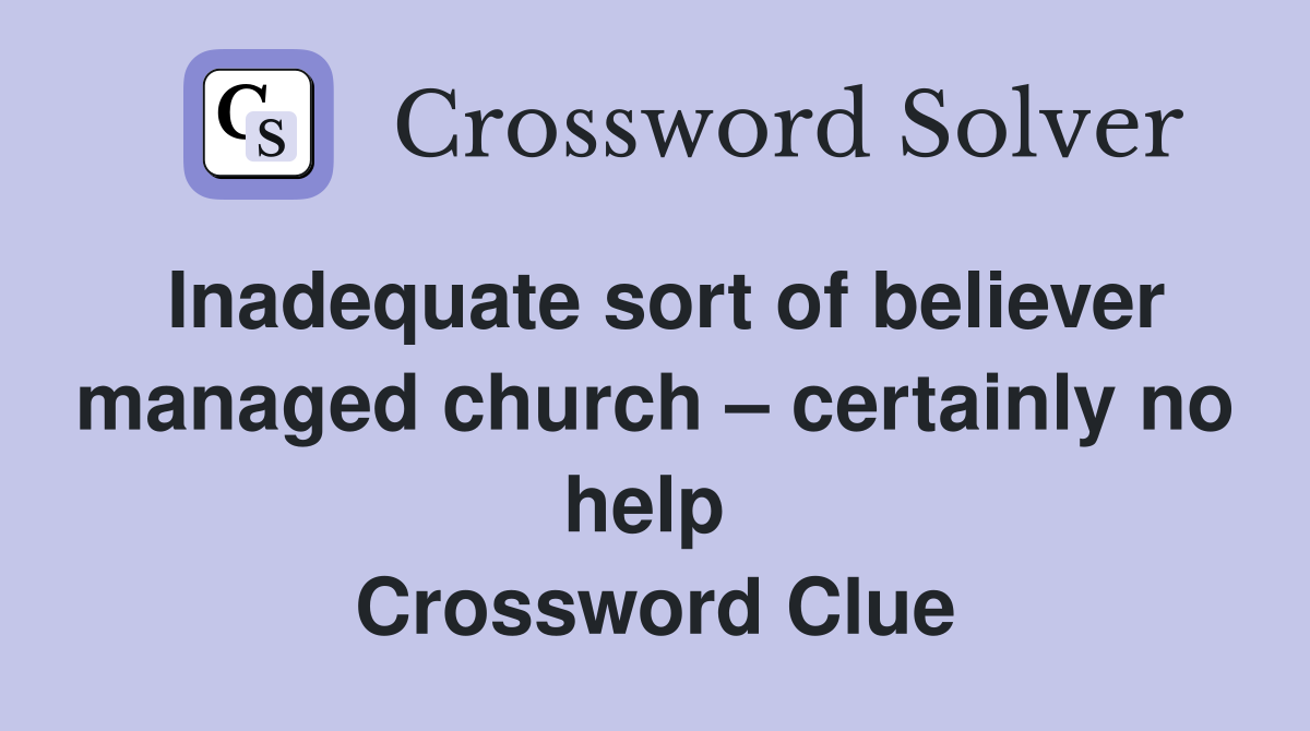 Inadequate sort of believer managed church – certainly no help  Crossword Clue