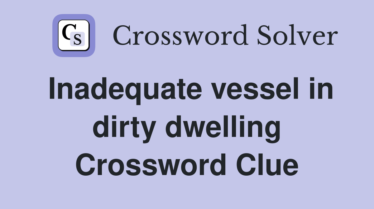 Inadequate vessel in dirty dwelling Crossword Clue