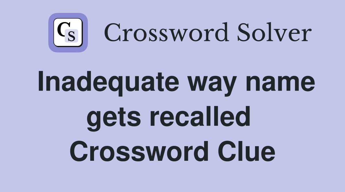 Inadequate way name gets recalled  Crossword Clue