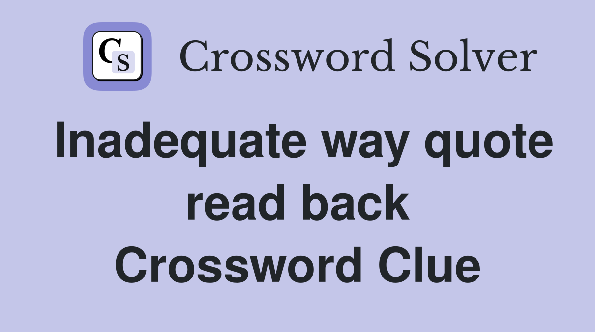Inadequate way quote read back Crossword Clue