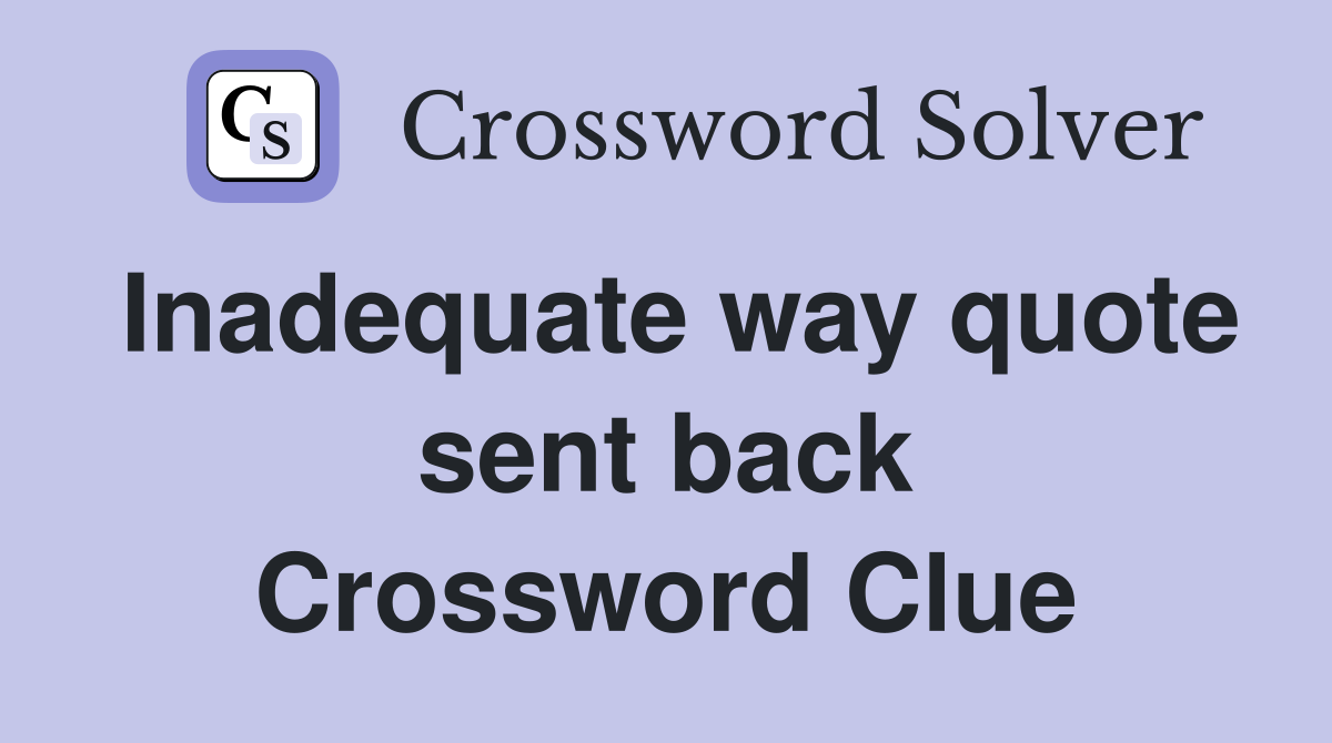 Inadequate way quote sent back Crossword Clue