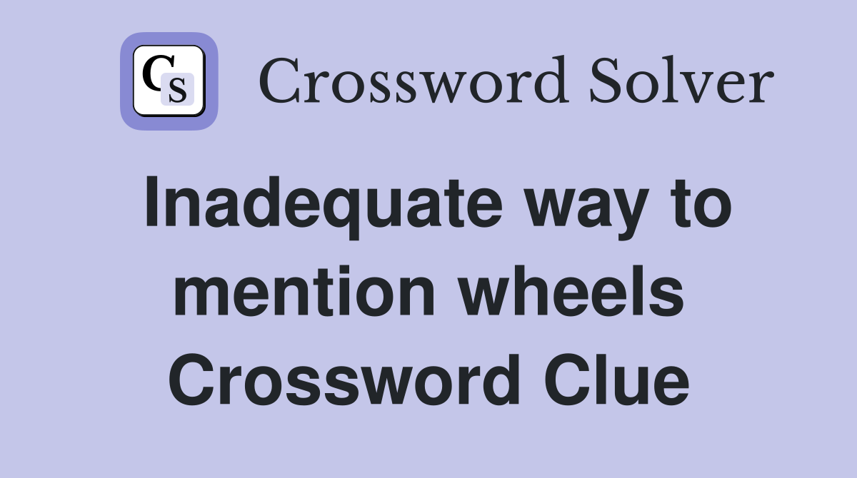 Inadequate way to mention wheels Crossword Clue