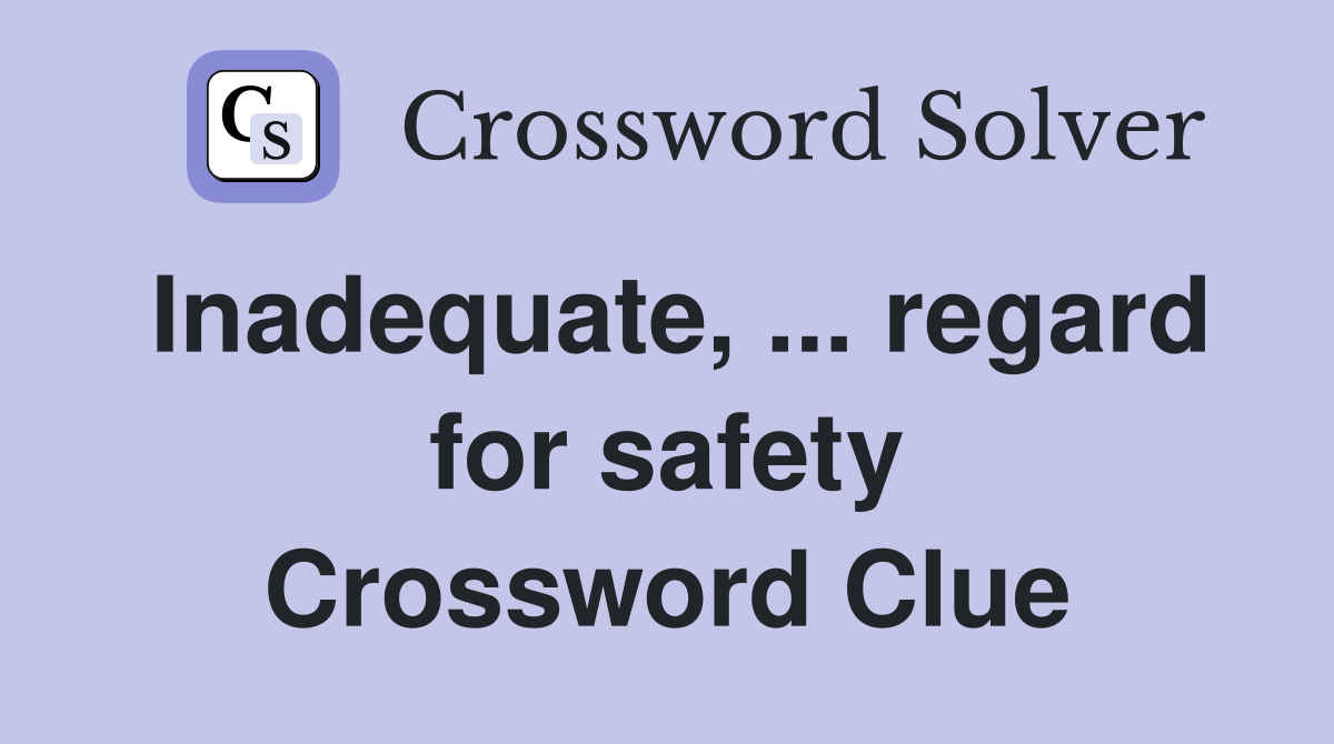Inadequate, ... regard for safety Crossword Clue