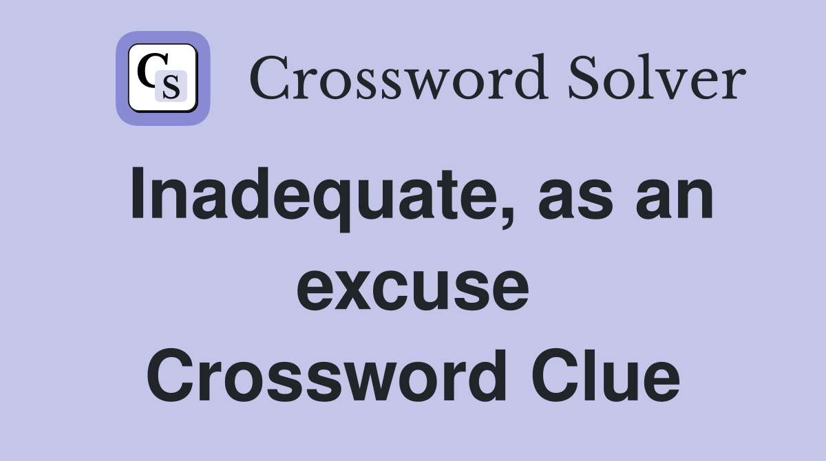 Inadequate, as an excuse Crossword Clue
