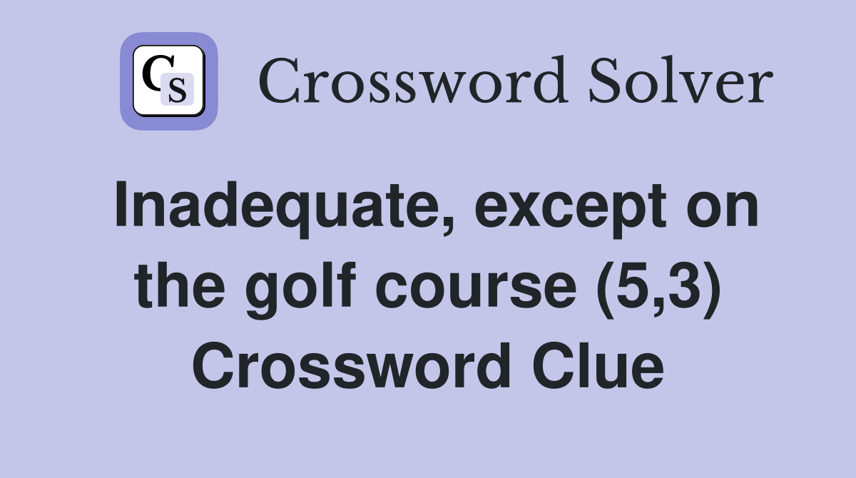 Inadequate, except on the golf course (5,3) Crossword Clue