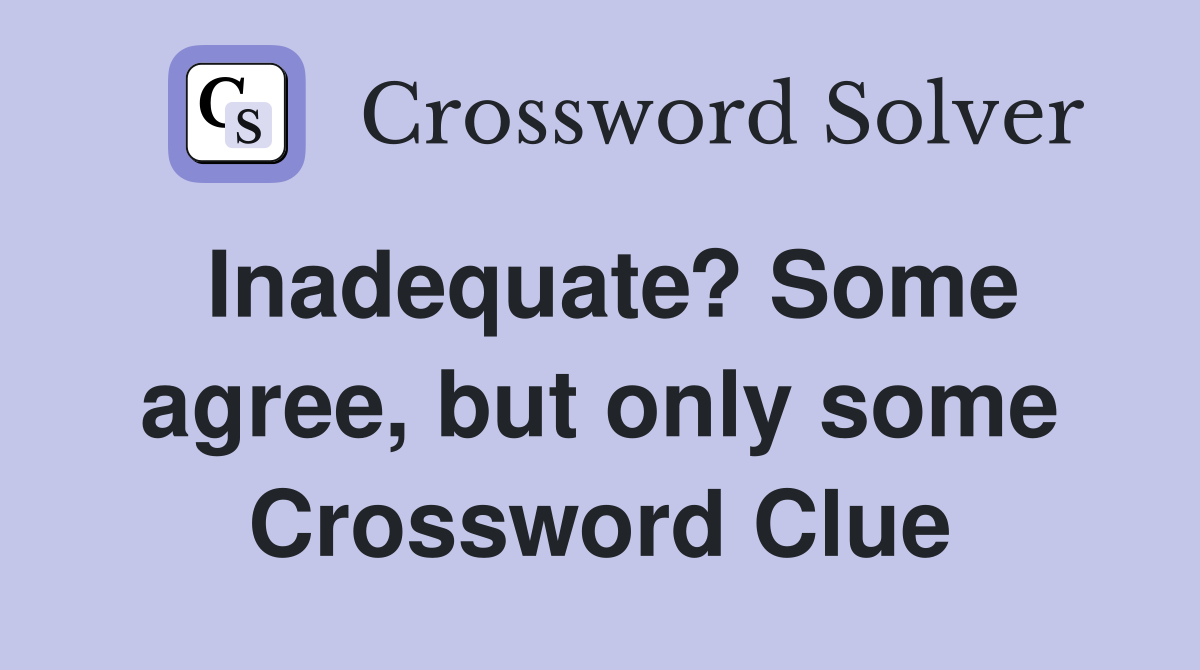 Inadequate? Some agree, but only some Crossword Clue
