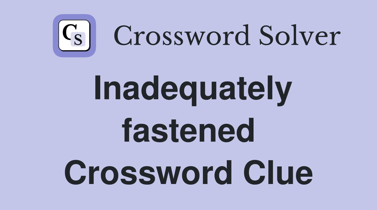 Inadequately fastened Crossword Clue