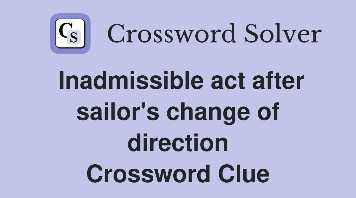 Inadmissible act after sailor's change of direction Crossword Clue