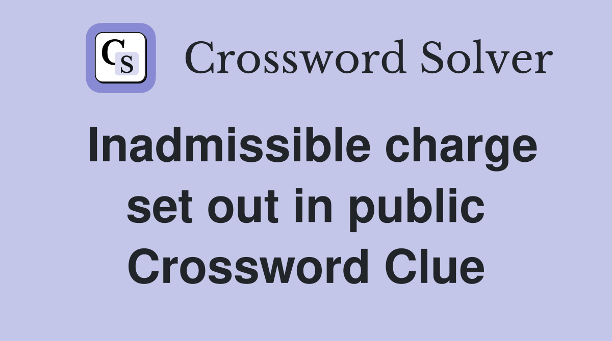 Inadmissible charge set out in public Crossword Clue