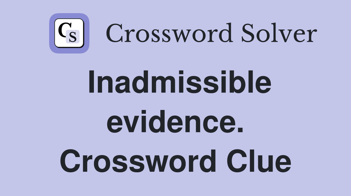 Inadmissible evidence. Crossword Clue