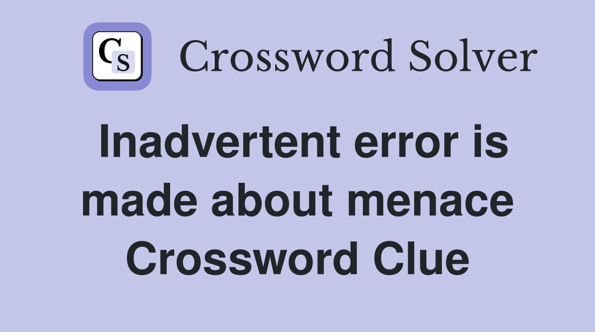 Inadvertent error is made about menace Crossword Clue