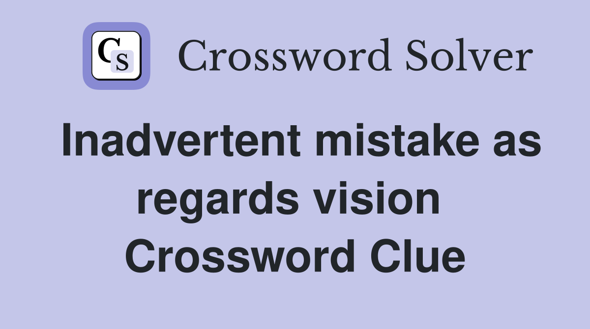 Inadvertent mistake as regards vision  Crossword Clue