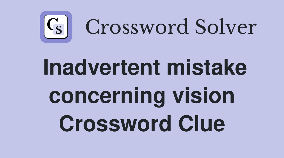Inadvertent mistake concerning vision Crossword Clue