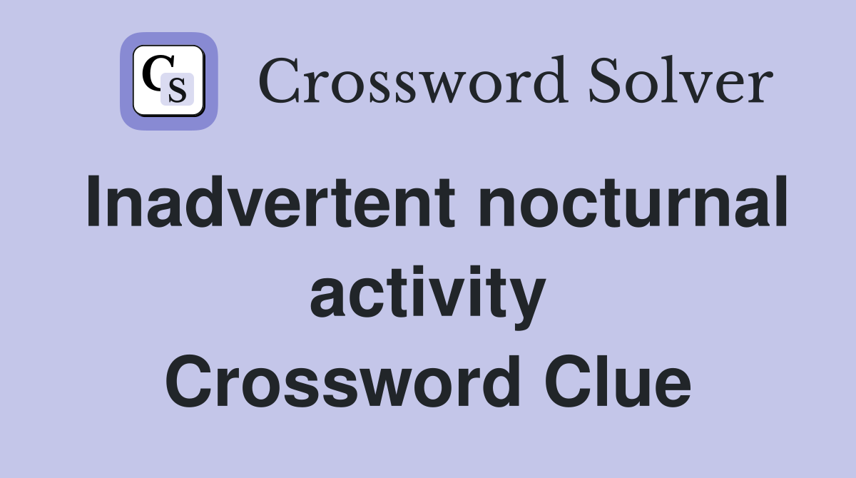 Inadvertent nocturnal activity Crossword Clue