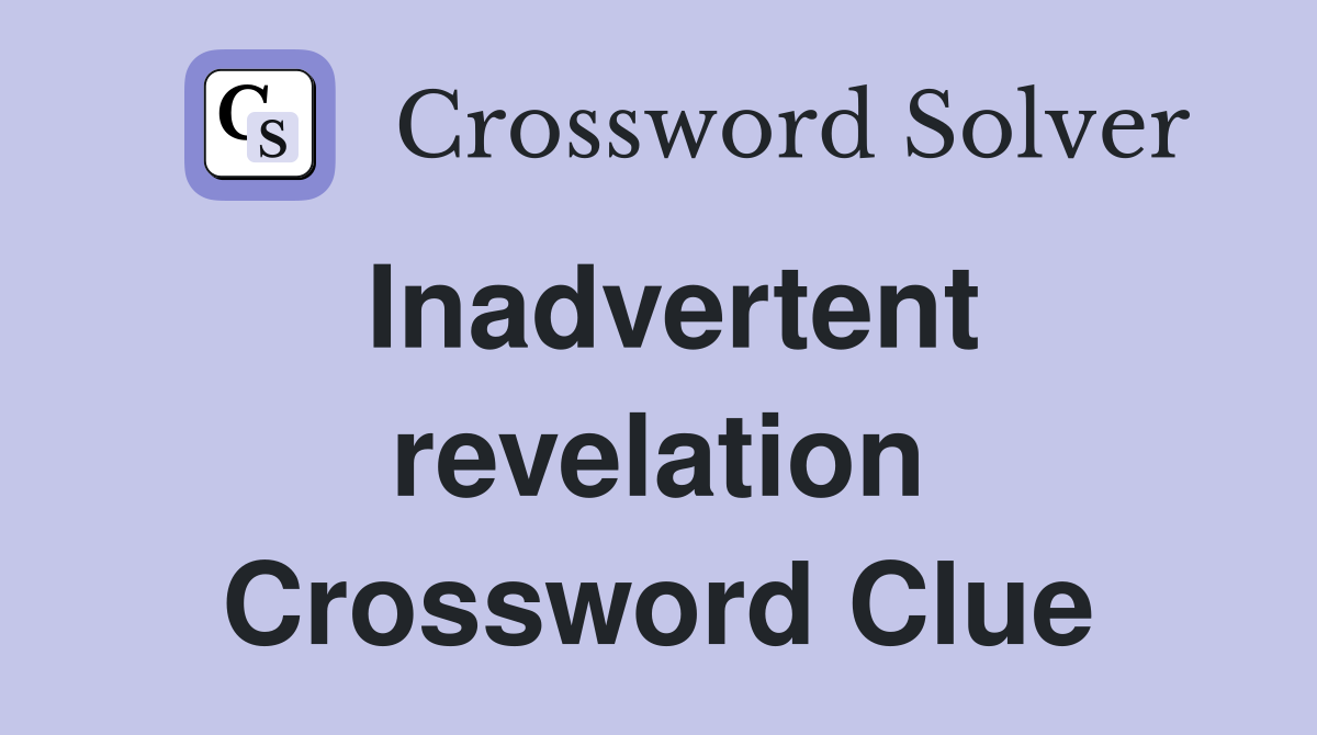 Inadvertent revelation Crossword Clue