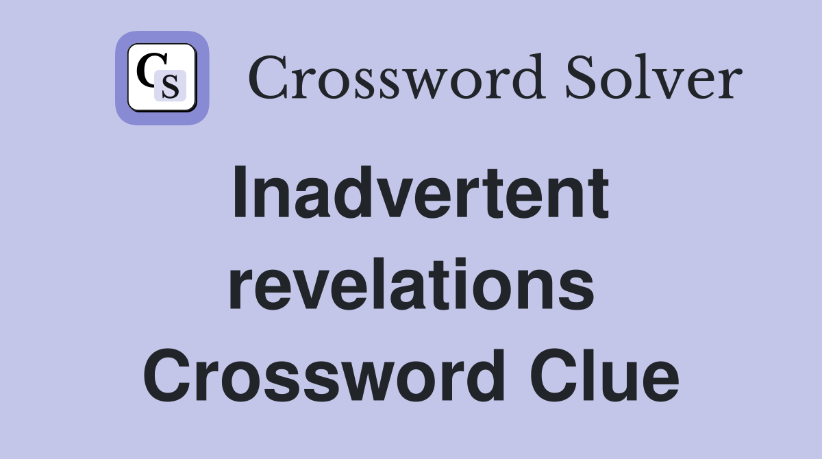 Inadvertent revelations Crossword Clue
