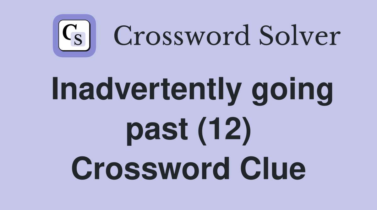 Inadvertently going past (12) Crossword Clue