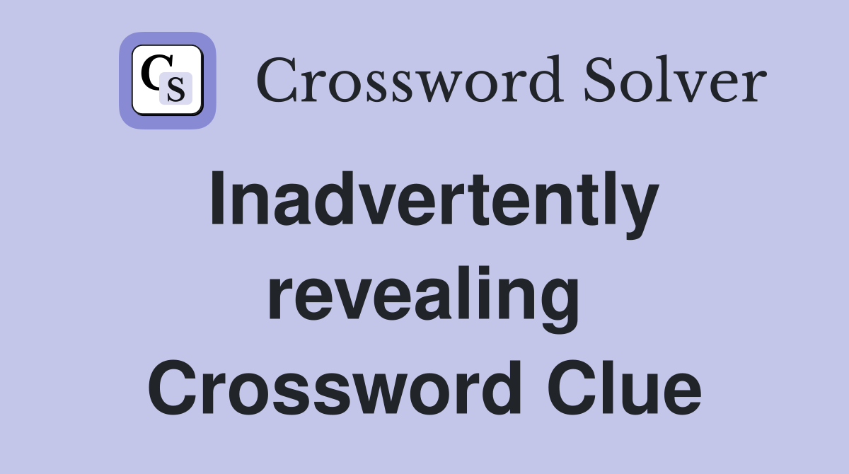 Inadvertently revealing Crossword Clue