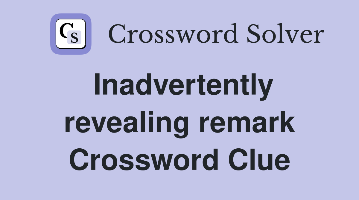 Inadvertently revealing remark Crossword Clue