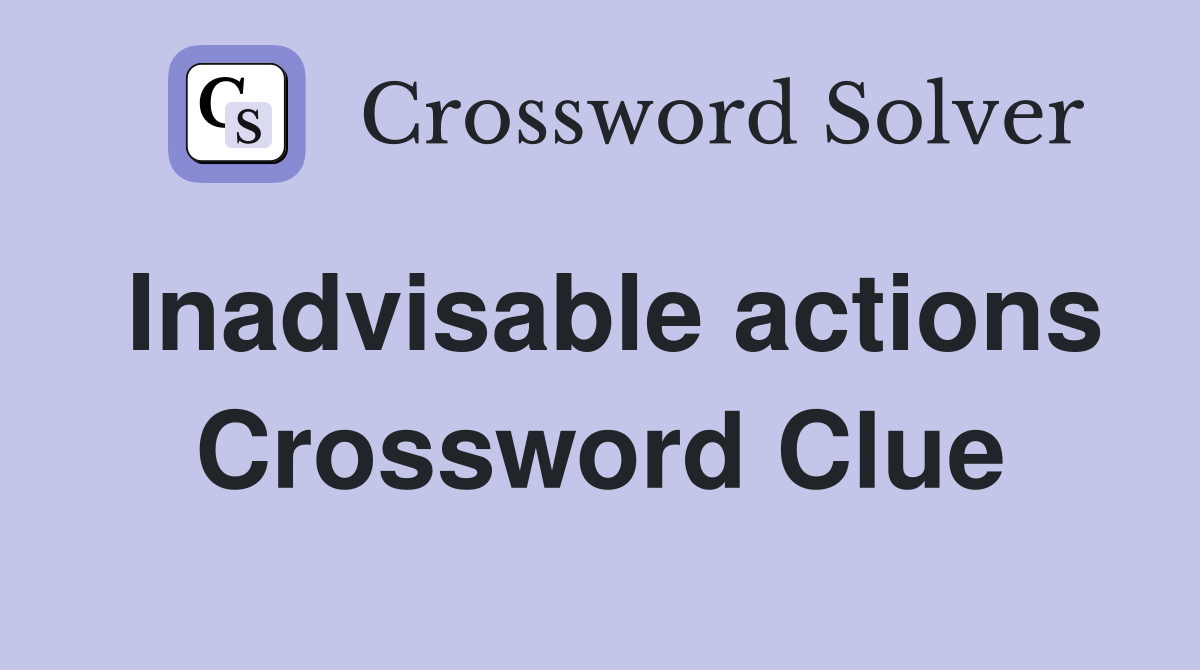 Inadvisable actions Crossword Clue