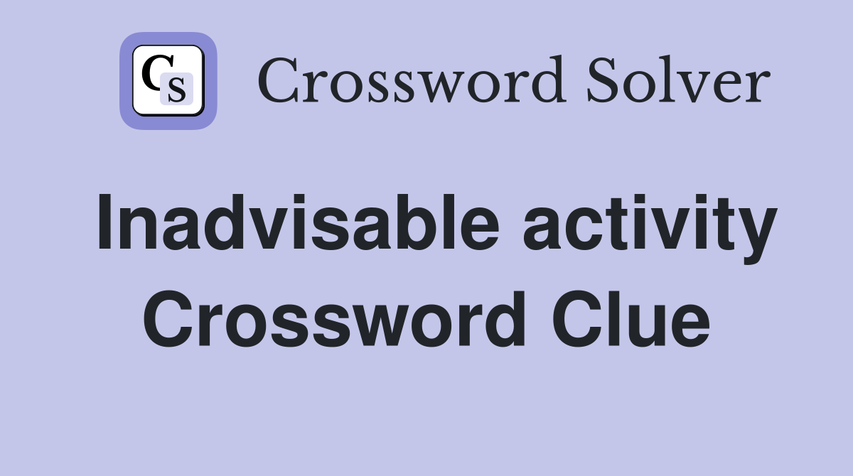 Inadvisable activity Crossword Clue
